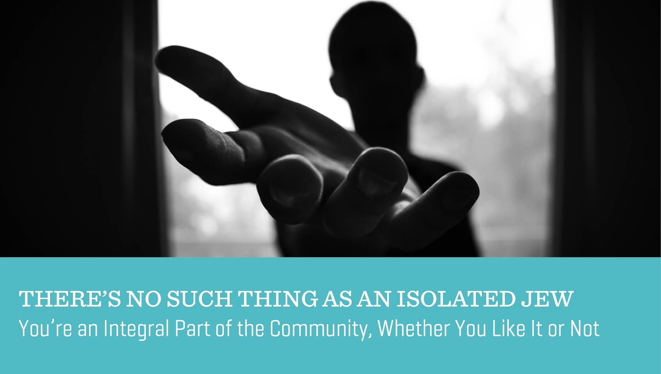 There’s No Such Thing as an Isolated Jew