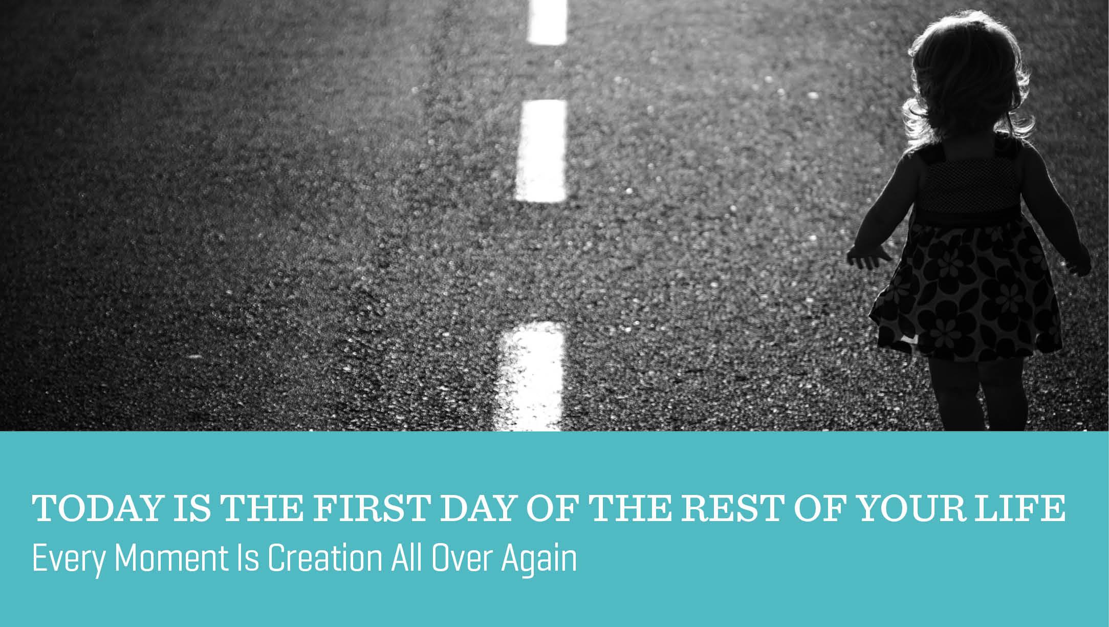 Today Is the First Day of the Rest of Your Life