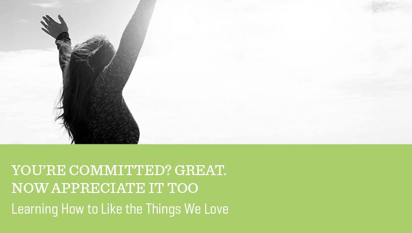 You’re Committed? Great. Now Appreciate It Too