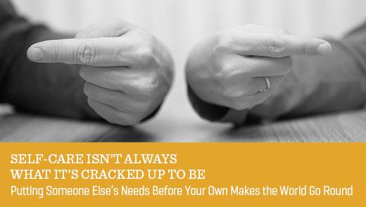 Self-Care Isn’t Always What It’s Cracked Up to Be