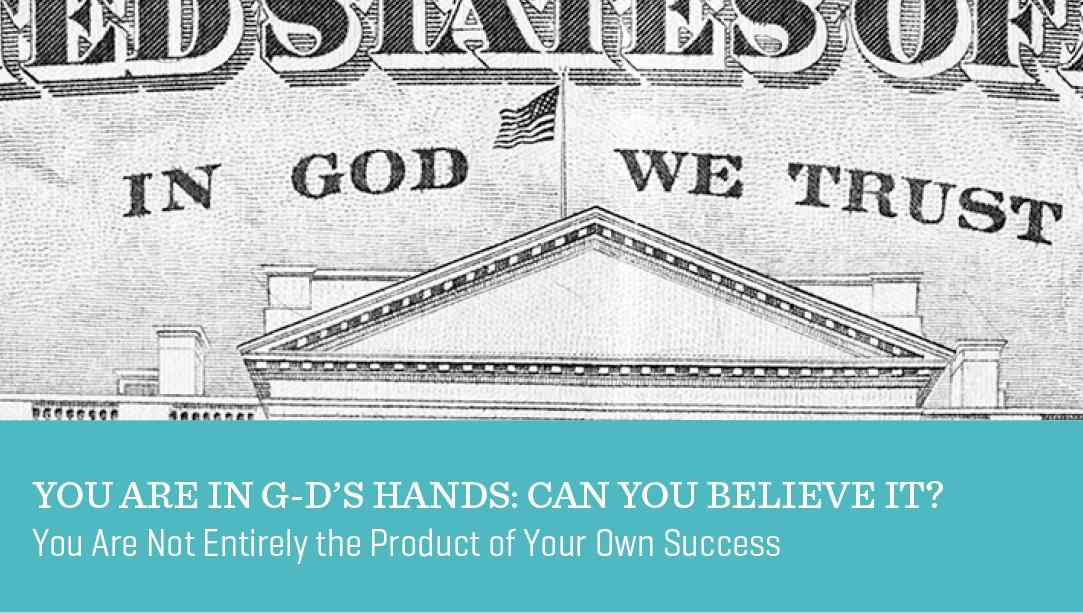 You Are in G-d’s Hands: Can You Believe It?